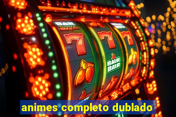 animes completo dublado